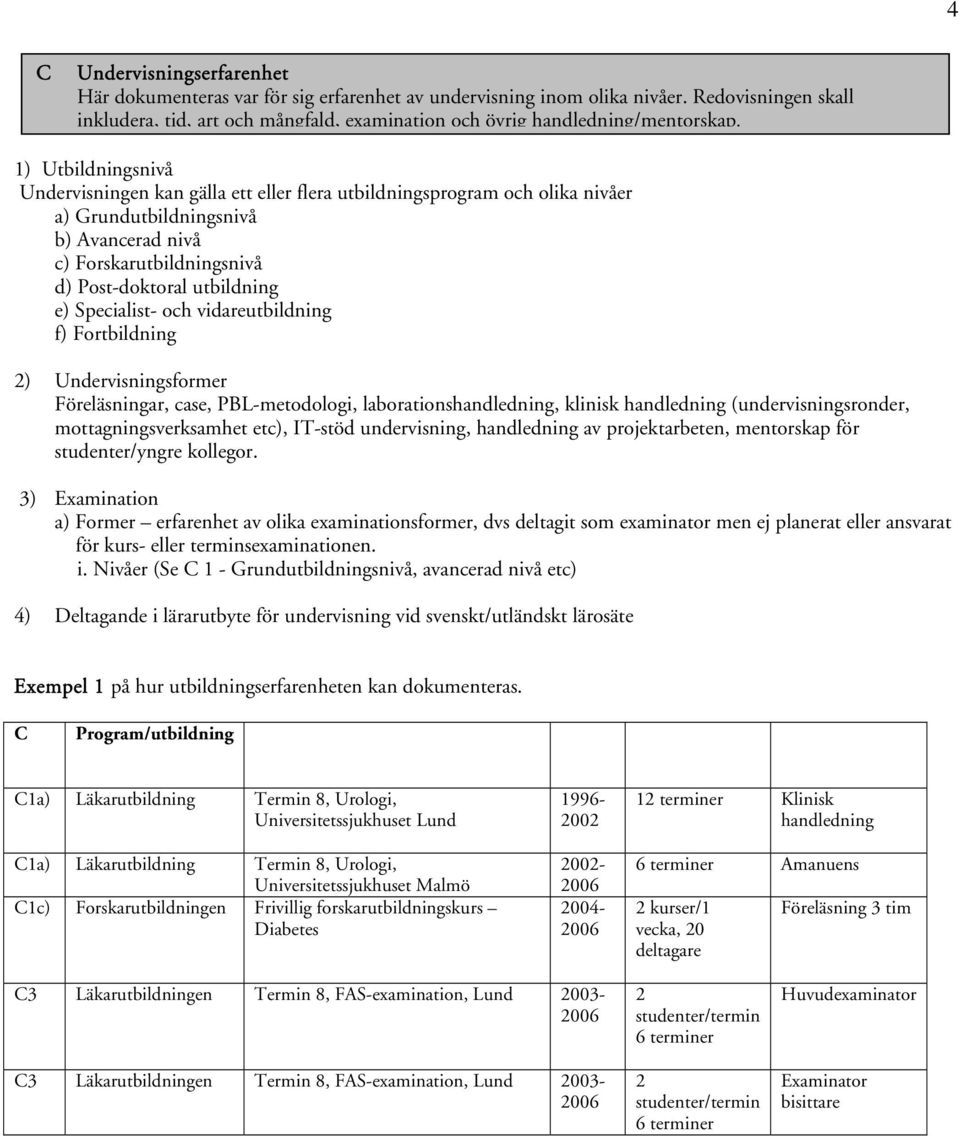 1) Utbildningsnivå Undervisningen kan gälla ett eller flera utbildningsprogram och olika nivåer a) Grundutbildningsnivå b) Avancerad nivå c) Forskarutbildningsnivå d) Post-doktoral utbildning e)