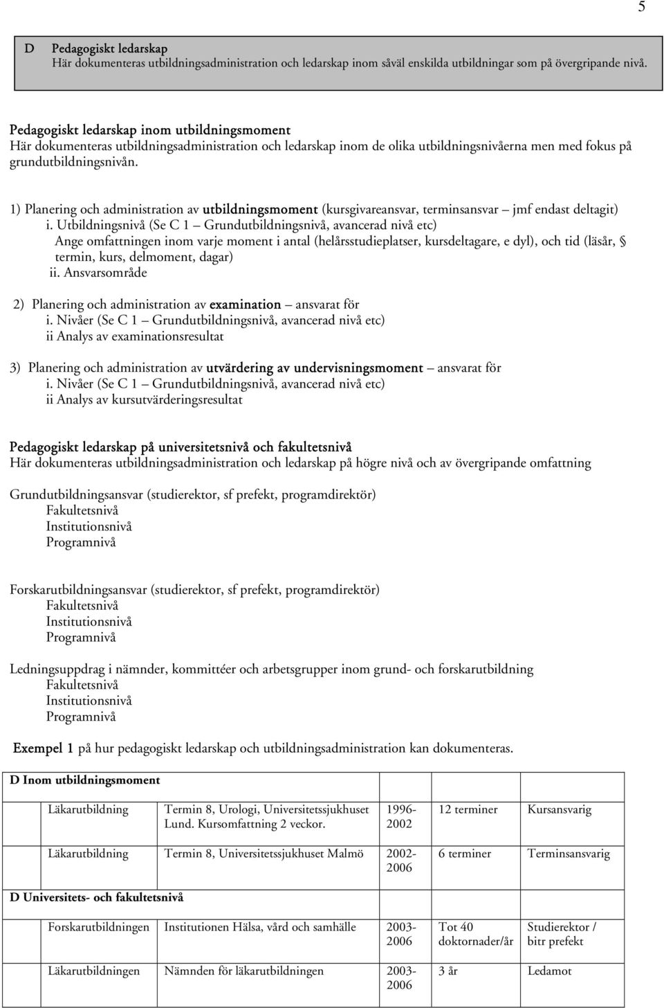 1) Planering och administration av utbildningsmoment (kursgivareansvar, terminsansvar jmf endast deltagit) i.