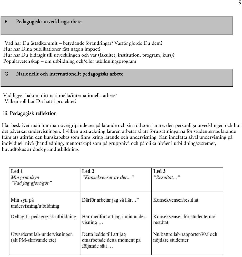 Populärvetenskap om utbildning och/eller utbildningsprogram G Nationellt och internationellt pedagogiskt arbete Vad ligger bakom ditt nationella/internationella arbete?