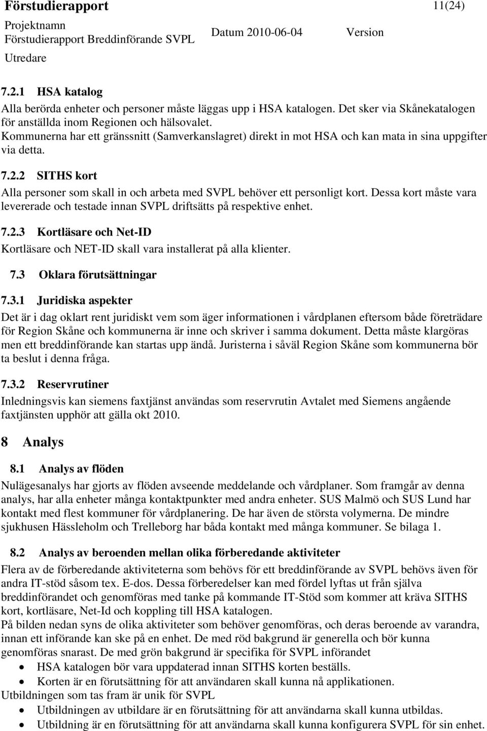 2 SITHS kort Alla personer som skall in och arbeta med SVPL behöver ett personligt kort. Dessa kort måste vara levererade och testade innan SVPL driftsätts på respektive enhet. 7.2.3 Kortläsare och Net-ID Kortläsare och NET-ID skall vara installerat på alla klienter.