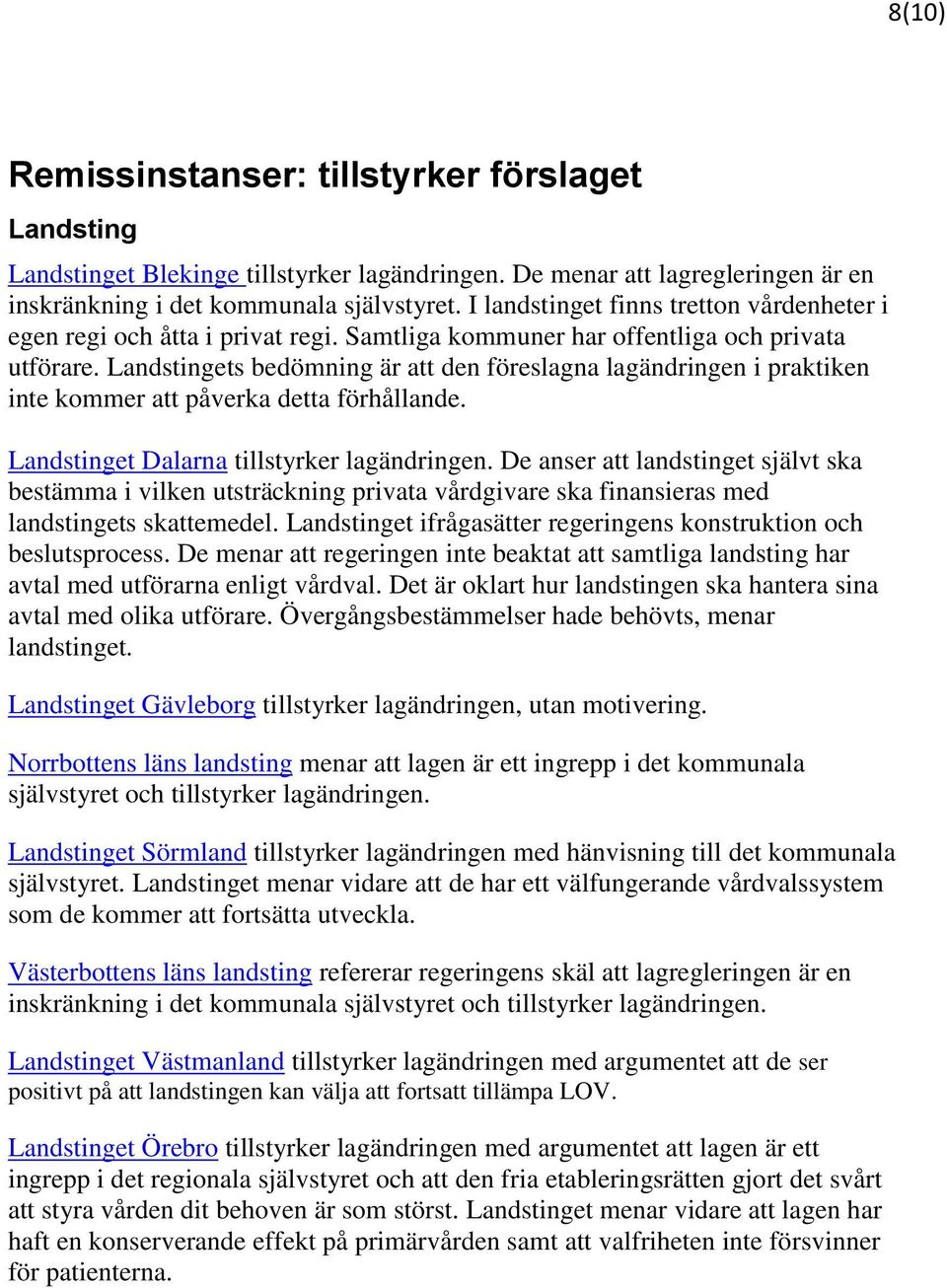 Landstingets bedömning är att den föreslagna lagändringen i praktiken inte kommer att påverka detta förhållande. Landstinget Dalarna tillstyrker lagändringen.