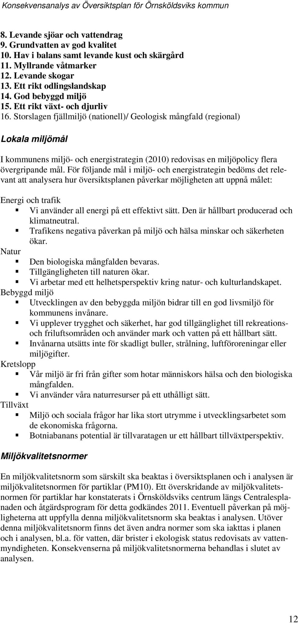 Strslagen fjällmiljö (natinell)/ Gelgisk mångfald (reginal) Lkala miljömål I kmmunens miljö- ch energistrategin (2010) redvisas en miljöplicy flera övergripande mål.