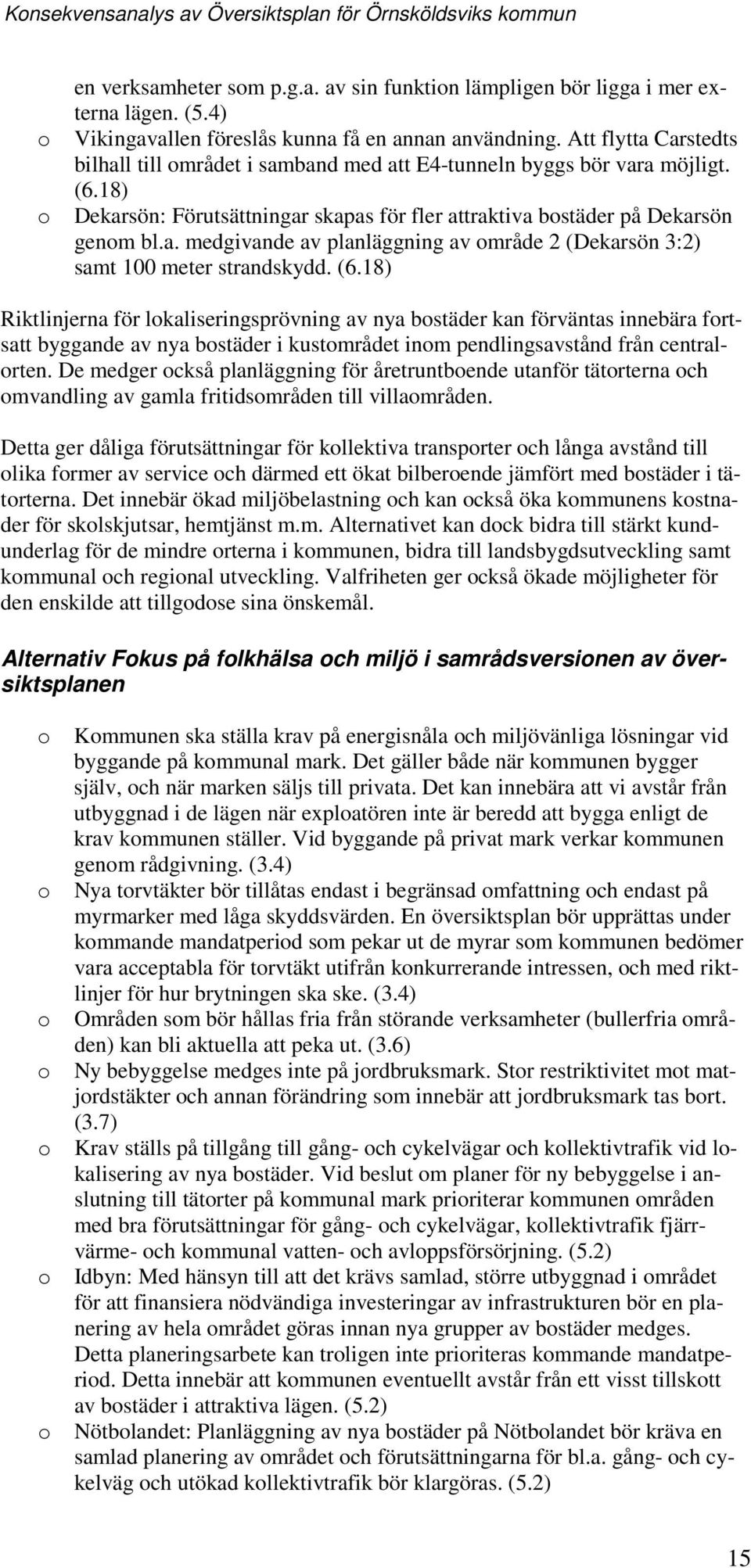 (6.18) Riktlinjerna för lkaliseringsprövning av nya bstäder kan förväntas innebära frtsatt byggande av nya bstäder i kustmrådet inm pendlingsavstånd från centralrten.