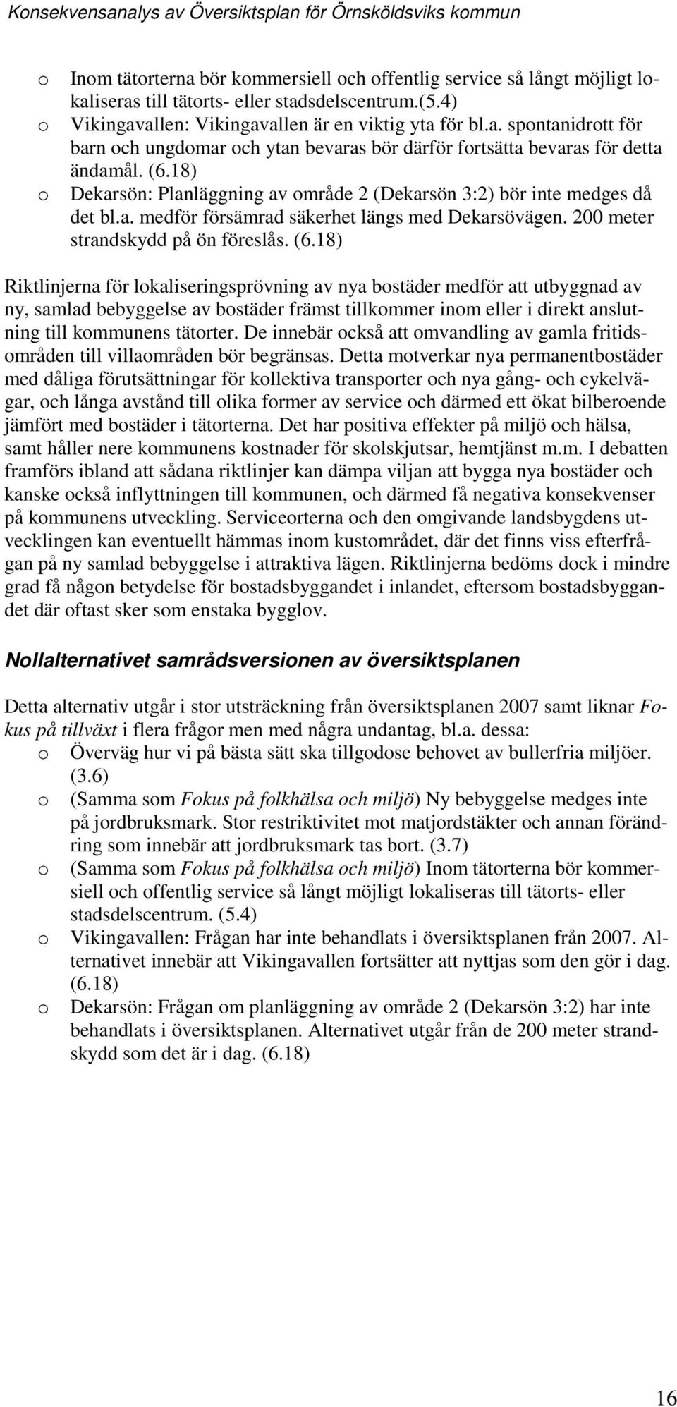 18) Riktlinjerna för lkaliseringsprövning av nya bstäder medför att utbyggnad av ny, samlad bebyggelse av bstäder främst tillkmmer inm eller i direkt anslutning till kmmunens tätrter.