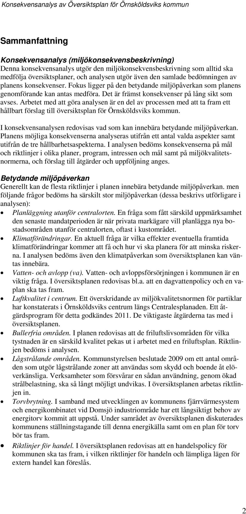 Arbetet med att göra analysen är en del av prcessen med att ta fram ett hållbart förslag till översiktsplan för Örnsköldsviks kmmun.