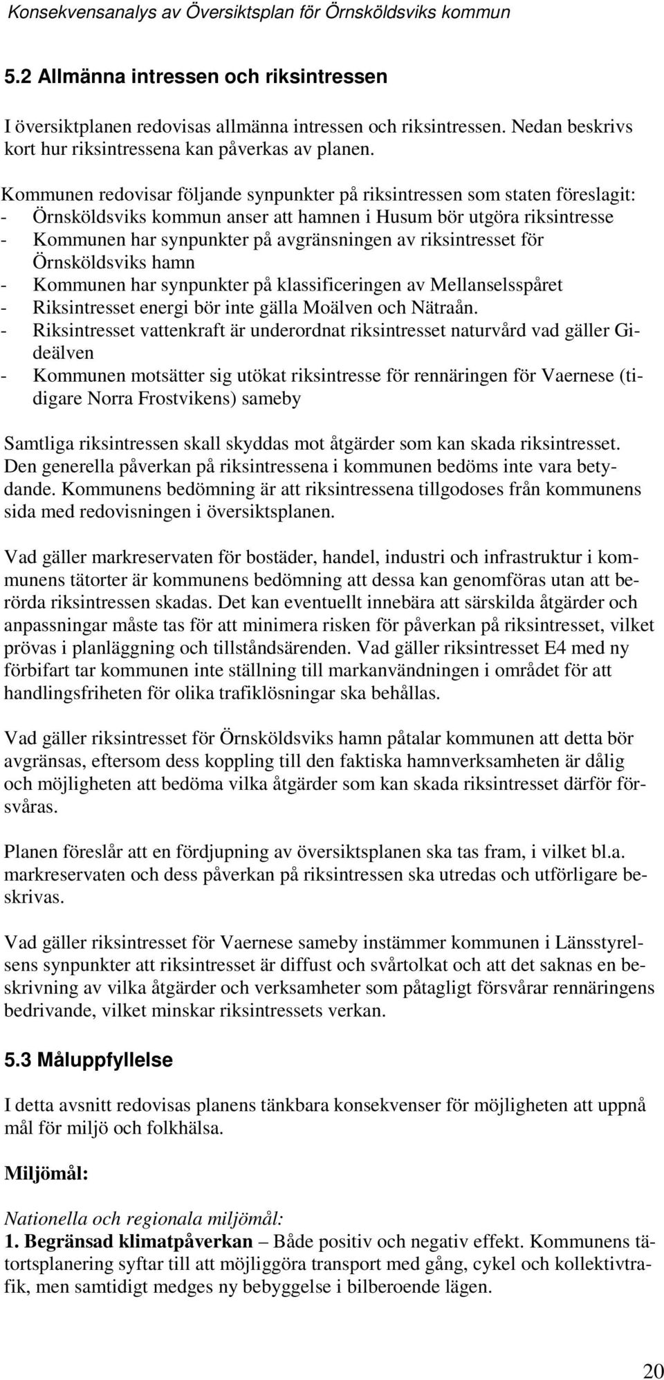 riksintresset för Örnsköldsviks hamn - Kmmunen har synpunkter på klassificeringen av Mellanselsspåret - Riksintresset energi bör inte gälla Mälven ch Nätraån.