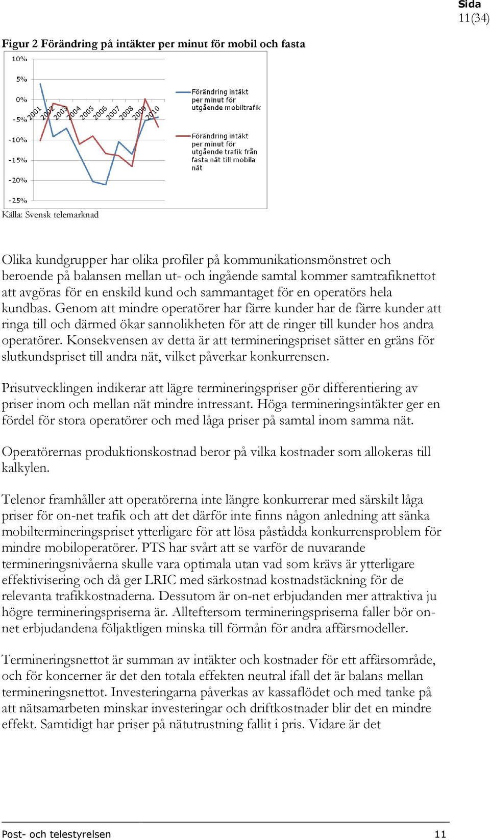 Genom att t mindre operatörer har färre kunder har de färre kunder att ringa till och därmed ökar sannolikheten för att de ringer till kunder hos andra operatörer.