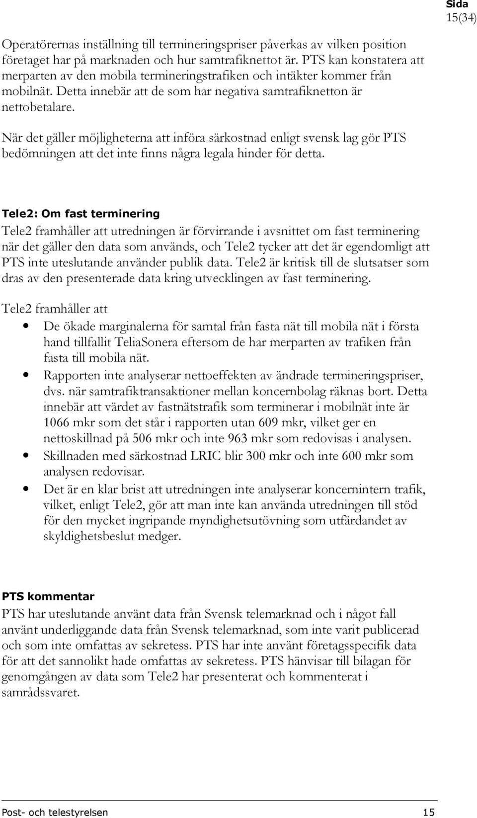 När det gäller möjligheterna att införa särkostnad enligt svensk lag gör PTS bedömningen att det inte finns några legala hinder för detta.