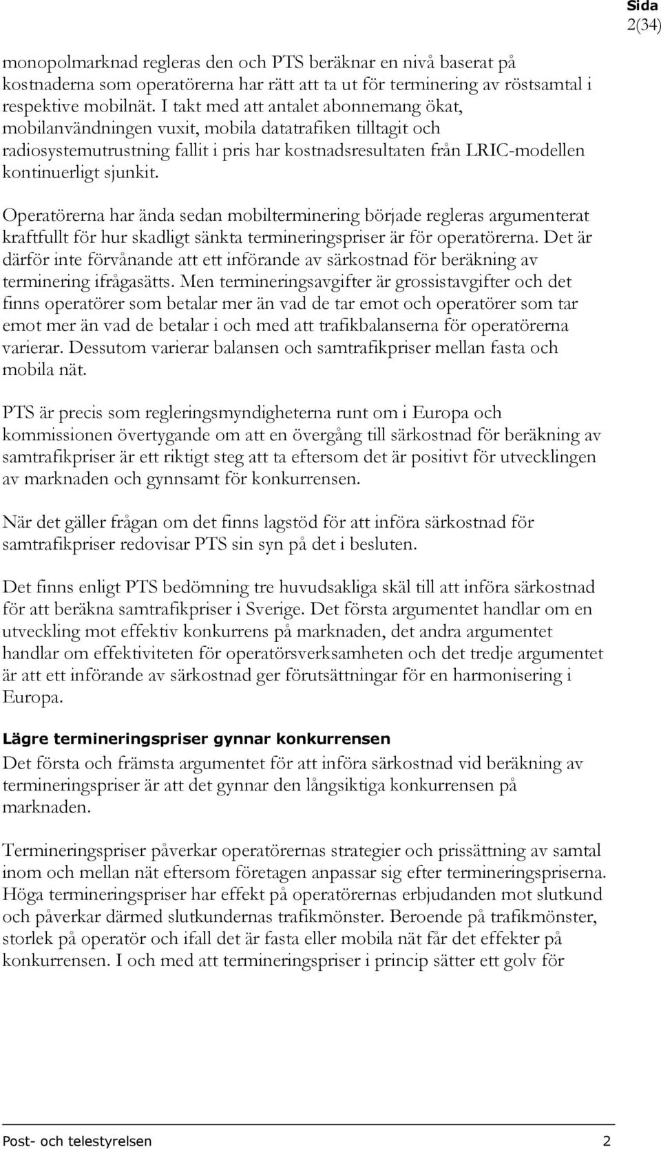 Operatörerna har ända sedan mobilterminering började regleras argumenterat kraftfullt för hur skadligt sänkta termineringspriser är för operatörerna.