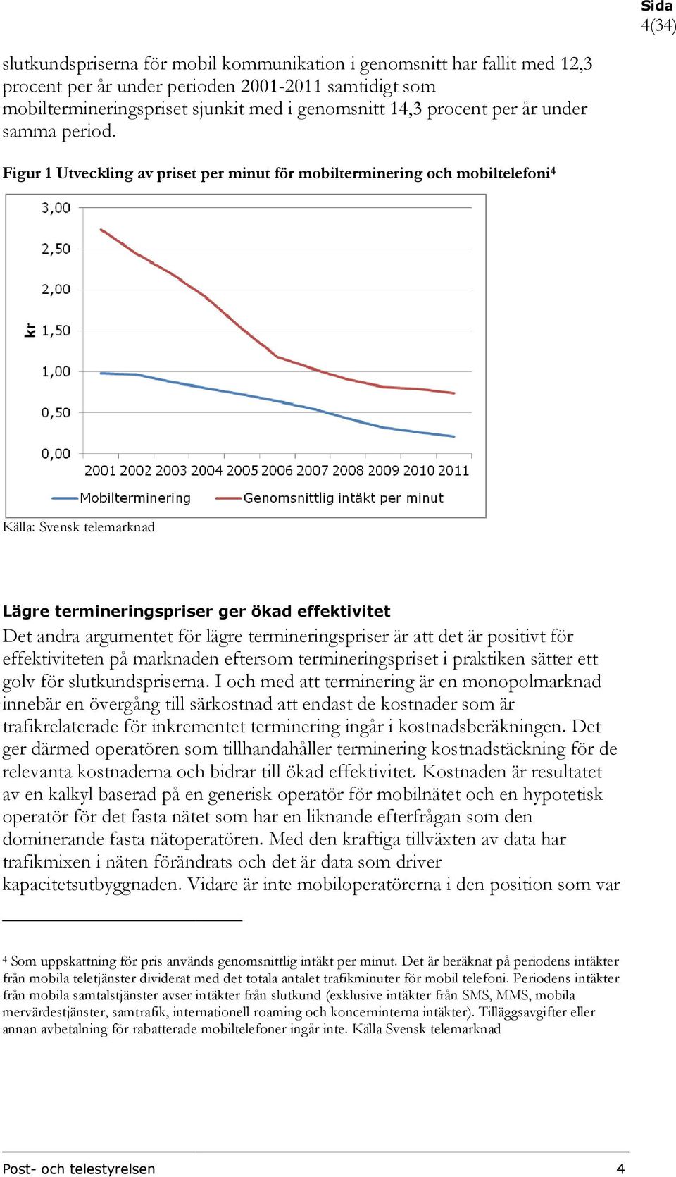 Figur 1 Utveckling av priset per minut för mobilterminering och mobiltelefoni 4 Källa: Svensk telemarknad Lägre termineringspriser ger ökad effektivitet Det andra argumentet för lägre