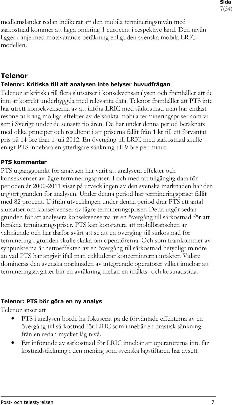 Telenor Telenor: Kritiska till att analysen inte belyser huvudfrågan Telenor är kritiska till flera slutsatser i konsekvensanalysen och framhåller att de inte är korrekt underbyggda med relevanta