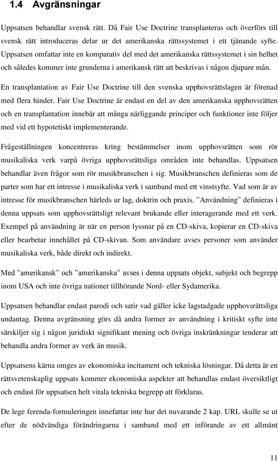En transplantation av Fair Use Doctrine till den svenska upphovsrättslagen är förenad med flera hinder.