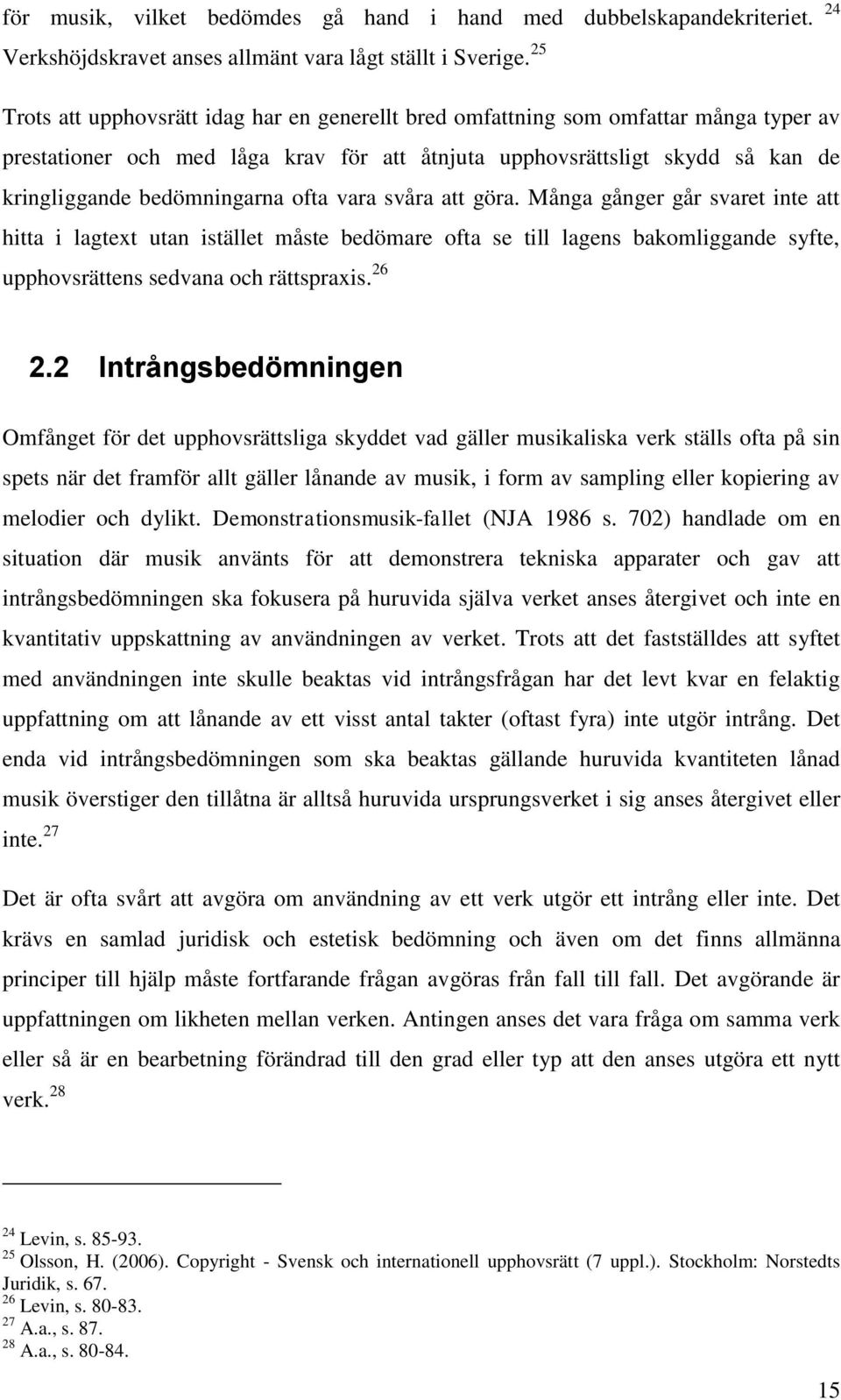 ofta vara svåra att göra. Många gånger går svaret inte att hitta i lagtext utan istället måste bedömare ofta se till lagens bakomliggande syfte, upphovsrättens sedvana och rättspraxis. 26 2.