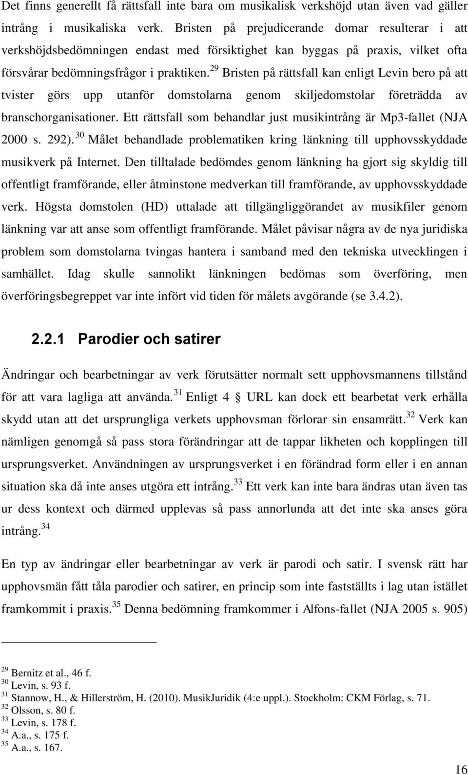 29 Bristen på rättsfall kan enligt Levin bero på att tvister görs upp utanför domstolarna genom skiljedomstolar företrädda av branschorganisationer.