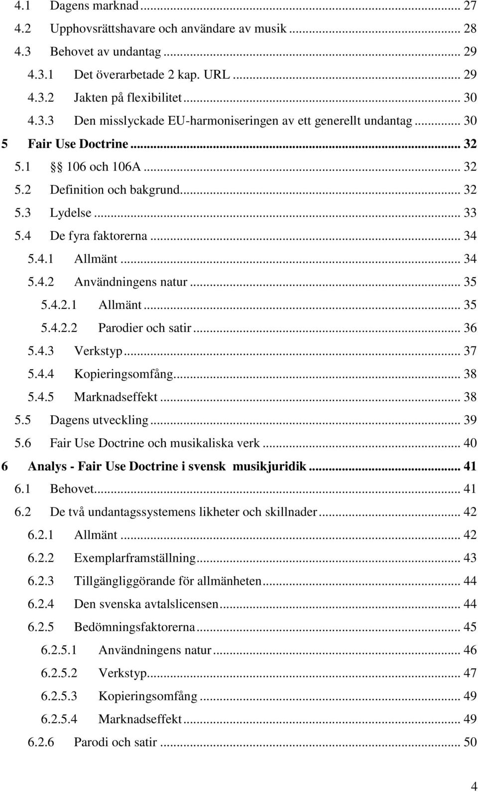 .. 36 5.4.3 Verkstyp... 37 5.4.4 Kopieringsomfång... 38 5.4.5 Marknadseffekt... 38 5.5 Dagens utveckling... 39 5.6 Fair Use Doctrine och musikaliska verk.