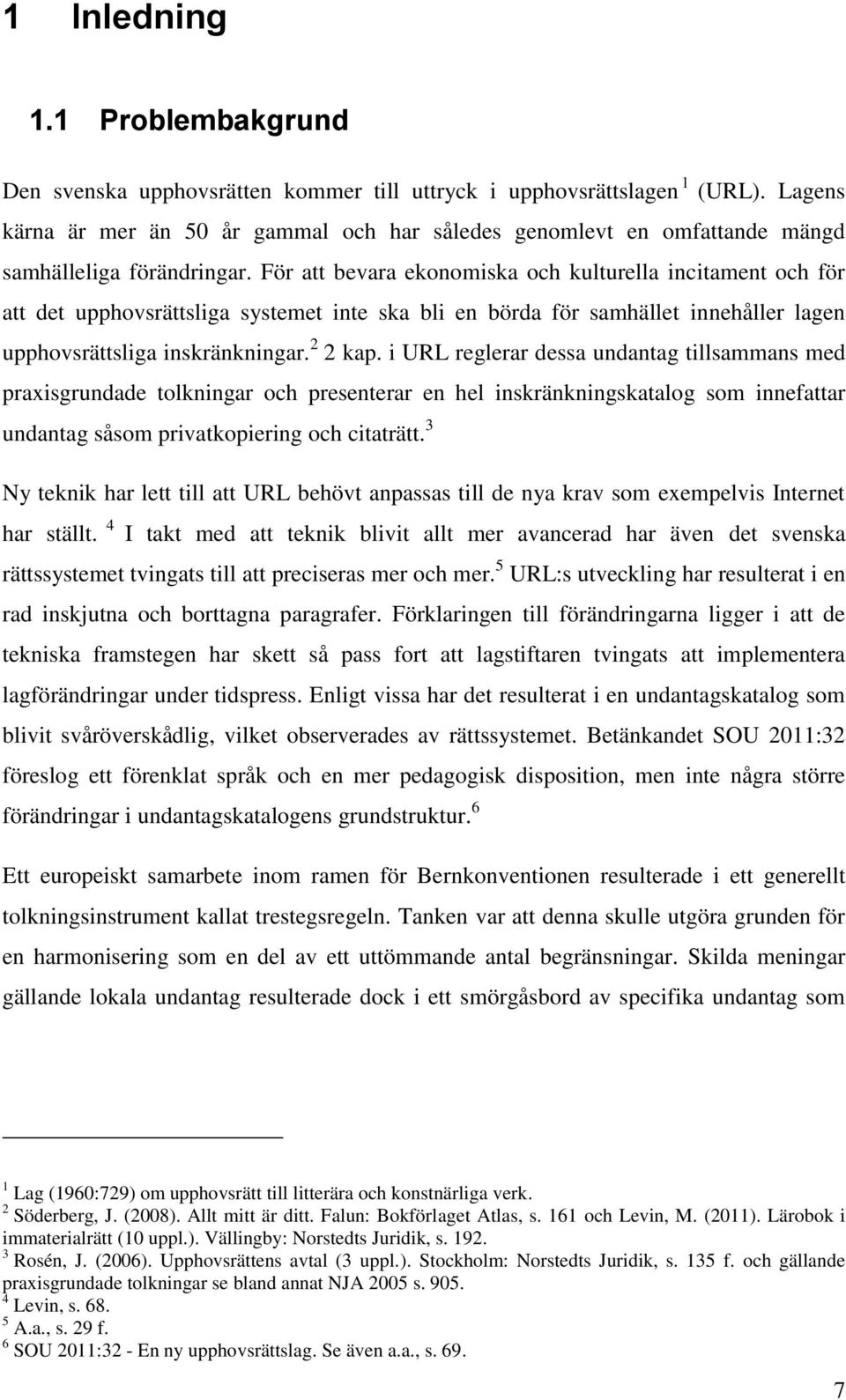 För att bevara ekonomiska och kulturella incitament och för att det upphovsrättsliga systemet inte ska bli en börda för samhället innehåller lagen upphovsrättsliga inskränkningar. 2 2 kap.