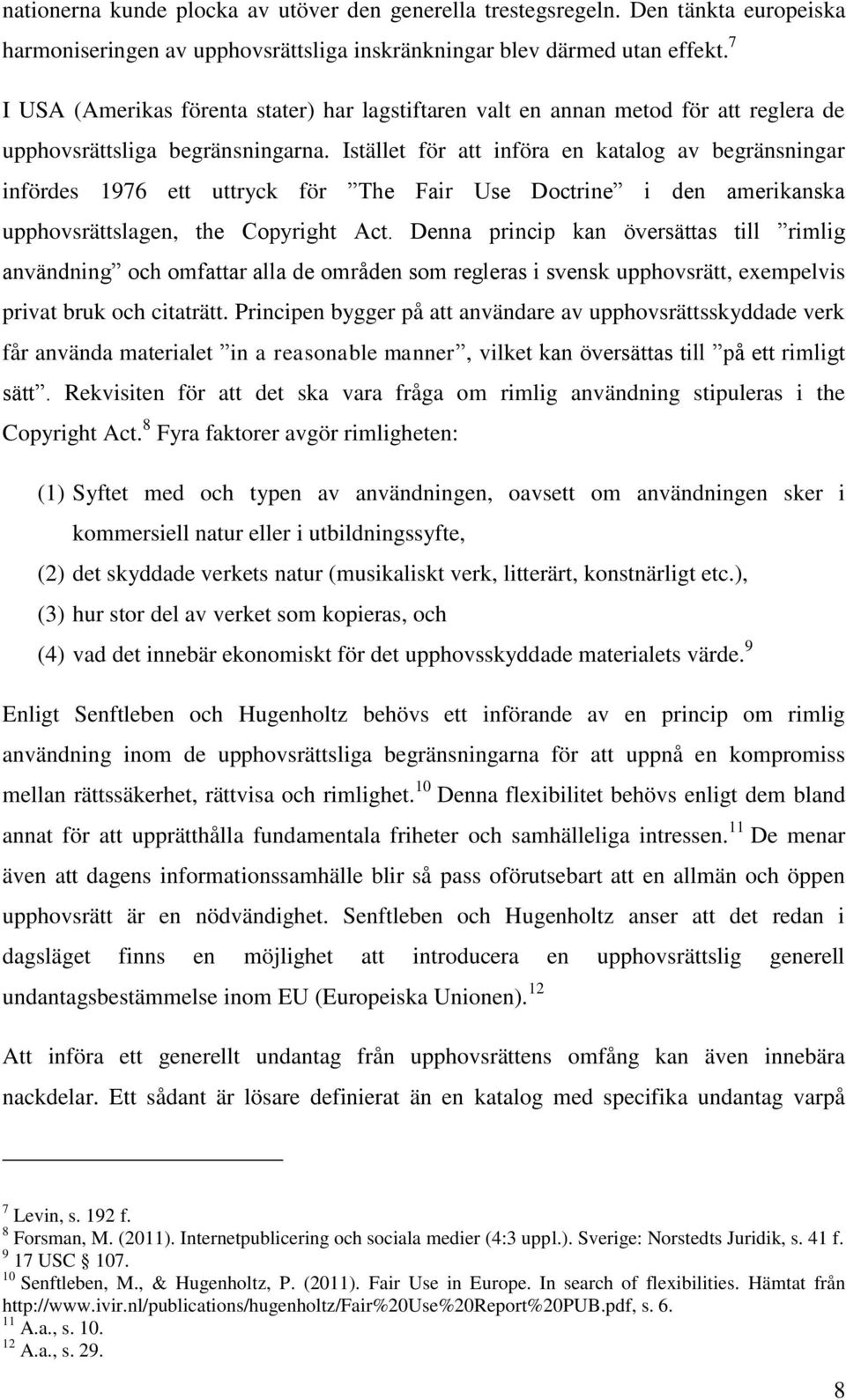Istället för att införa en katalog av begränsningar infördes 1976 ett uttryck för The Fair Use Doctrine i den amerikanska upphovsrättslagen, the Copyright Act.