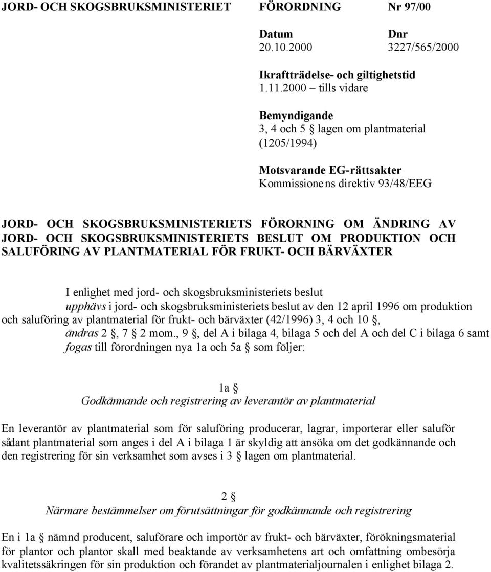 OCH SKOGSBRUKSMINISTERIETS BESLUT OM PRODUKTION OCH SALUFÖRING AV PLANTMATERIAL FÖR FRUKT- OCH BÄRVÄXTER I enlighet med jord- och skogsbruksministeriets beslut upphävs i jord- och