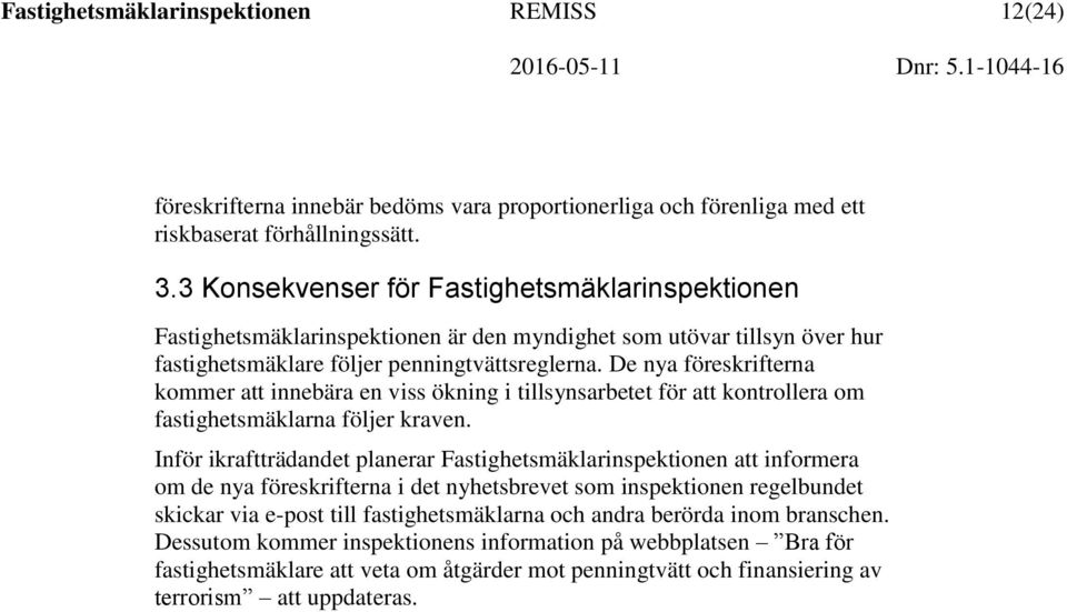 De nya föreskrifterna kommer att innebära en viss ökning i tillsynsarbetet för att kontrollera om fastighetsmäklarna följer kraven.