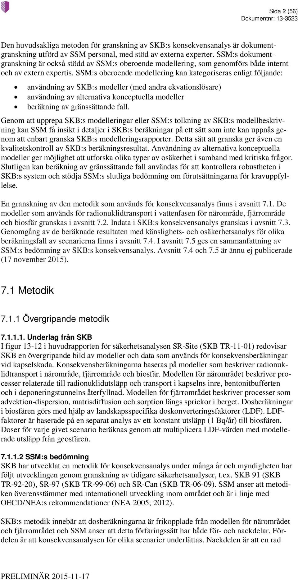 SSM:s oberoende modellering kan kategoriseras enligt följande: användning av SKB:s modeller (med andra ekvationslösare) användning av alternativa konceptuella modeller beräkning av gränssättande fall.