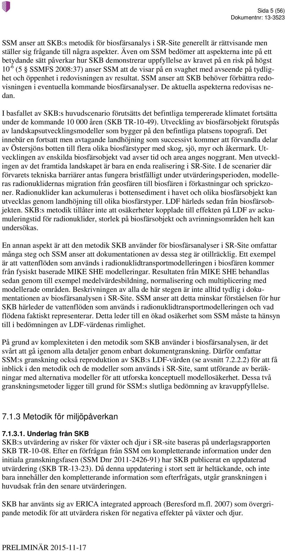 avseende på tydlighet och öppenhet i redovisningen av resultat. SSM anser att SKB behöver förbättra redovisningen i eventuella kommande biosfärsanalyser. De aktuella aspekterna redovisas nedan.