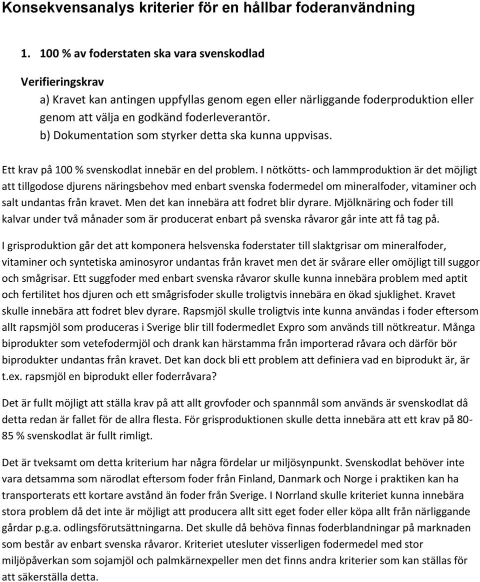 b) Dokumentation som styrker detta ska kunna uppvisas. Ett krav på 100 % svenskodlat innebär en del problem.