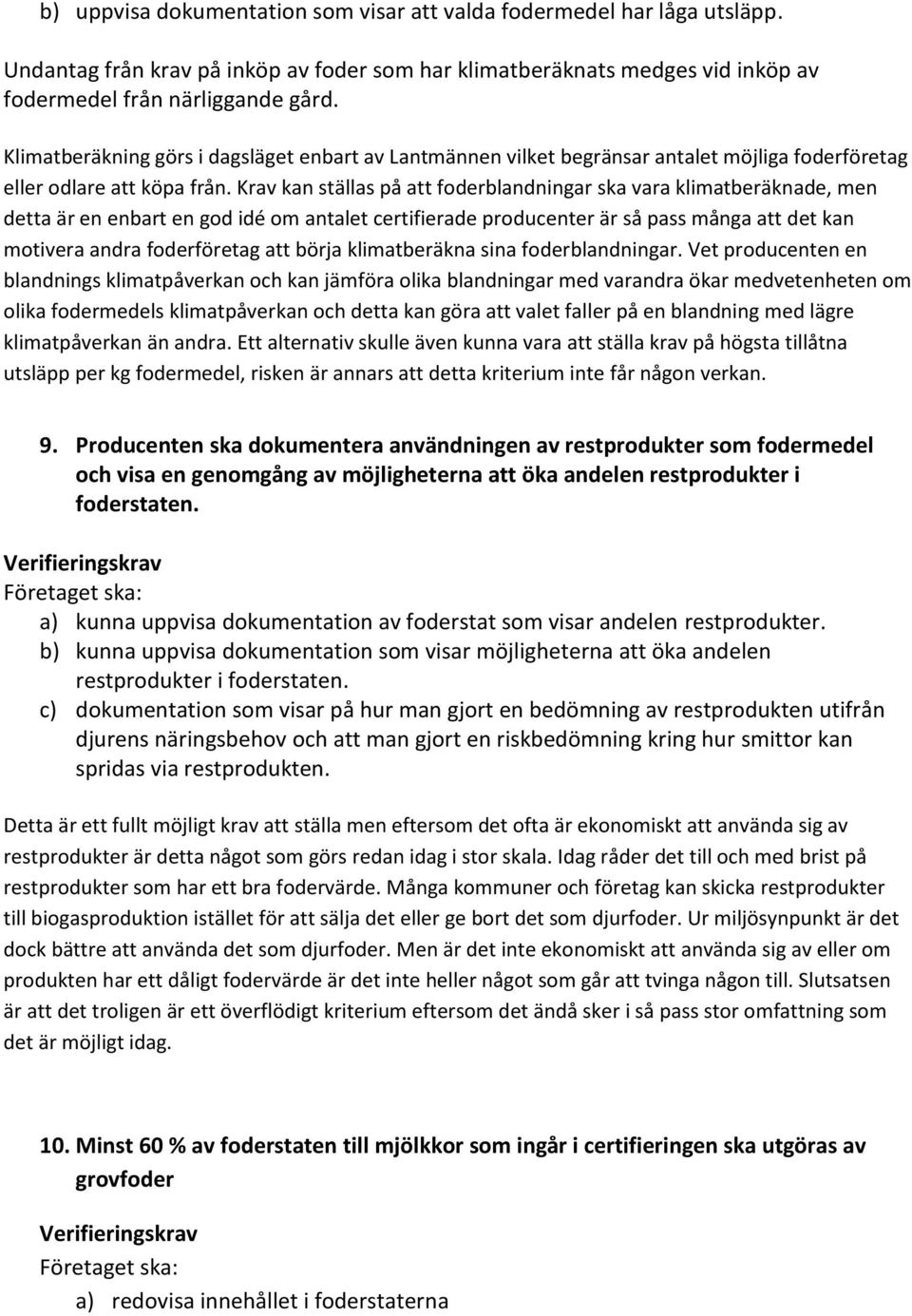 Krav kan ställas på att foderblandningar ska vara klimatberäknade, men detta är en enbart en god idé om antalet certifierade producenter är så pass många att det kan motivera andra foderföretag att