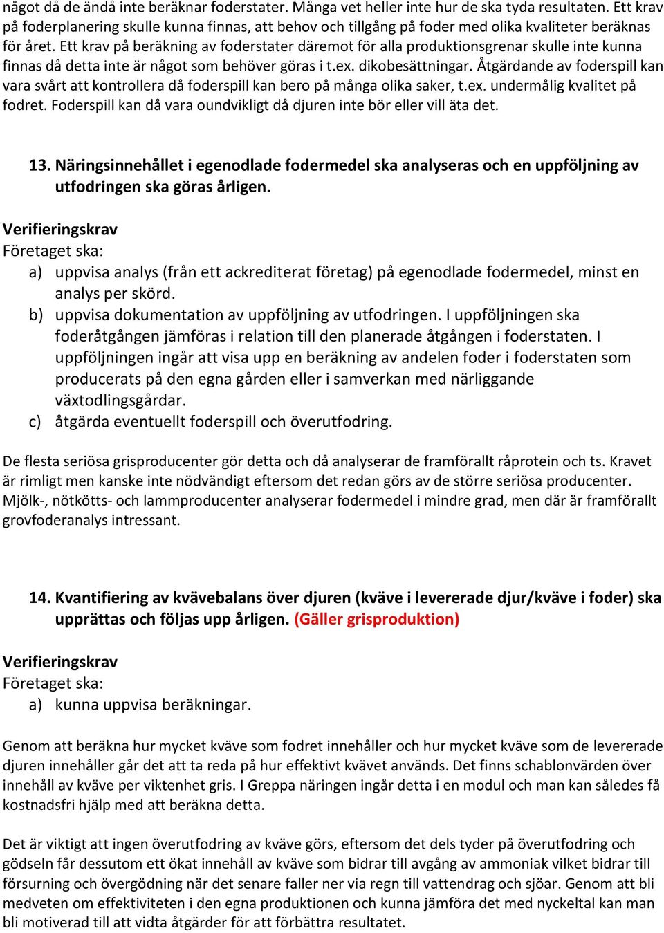 Ett krav på beräkning av foderstater däremot för alla produktionsgrenar skulle inte kunna finnas då detta inte är något som behöver göras i t.ex. dikobesättningar.