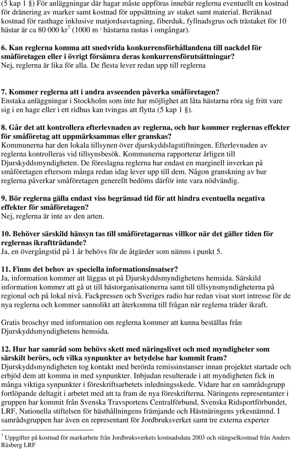 Kan reglerna komma att snedvrida konkurrensförhållandena till nackdel för småföretagen eller i övrigt försämra deras konkurrensförutsättningar? Nej, reglerna är lika för alla.