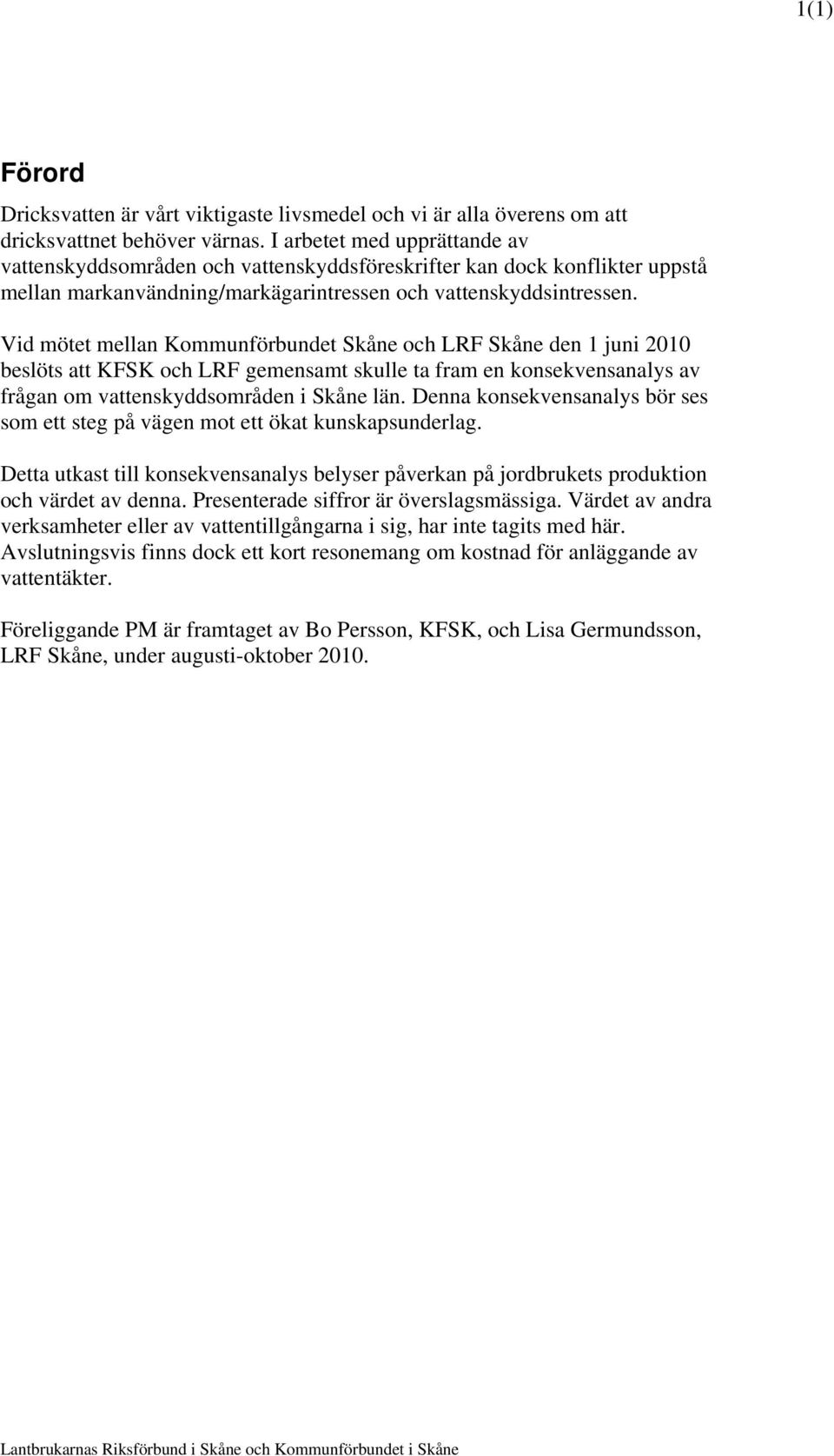 Vid mötet mellan Kommunförbundet Skåne och LRF Skåne den 1 juni 2010 beslöts att KFSK och LRF gemensamt skulle ta fram en konsekvensanalys av frågan om vattenskyddsområden i Skåne län.