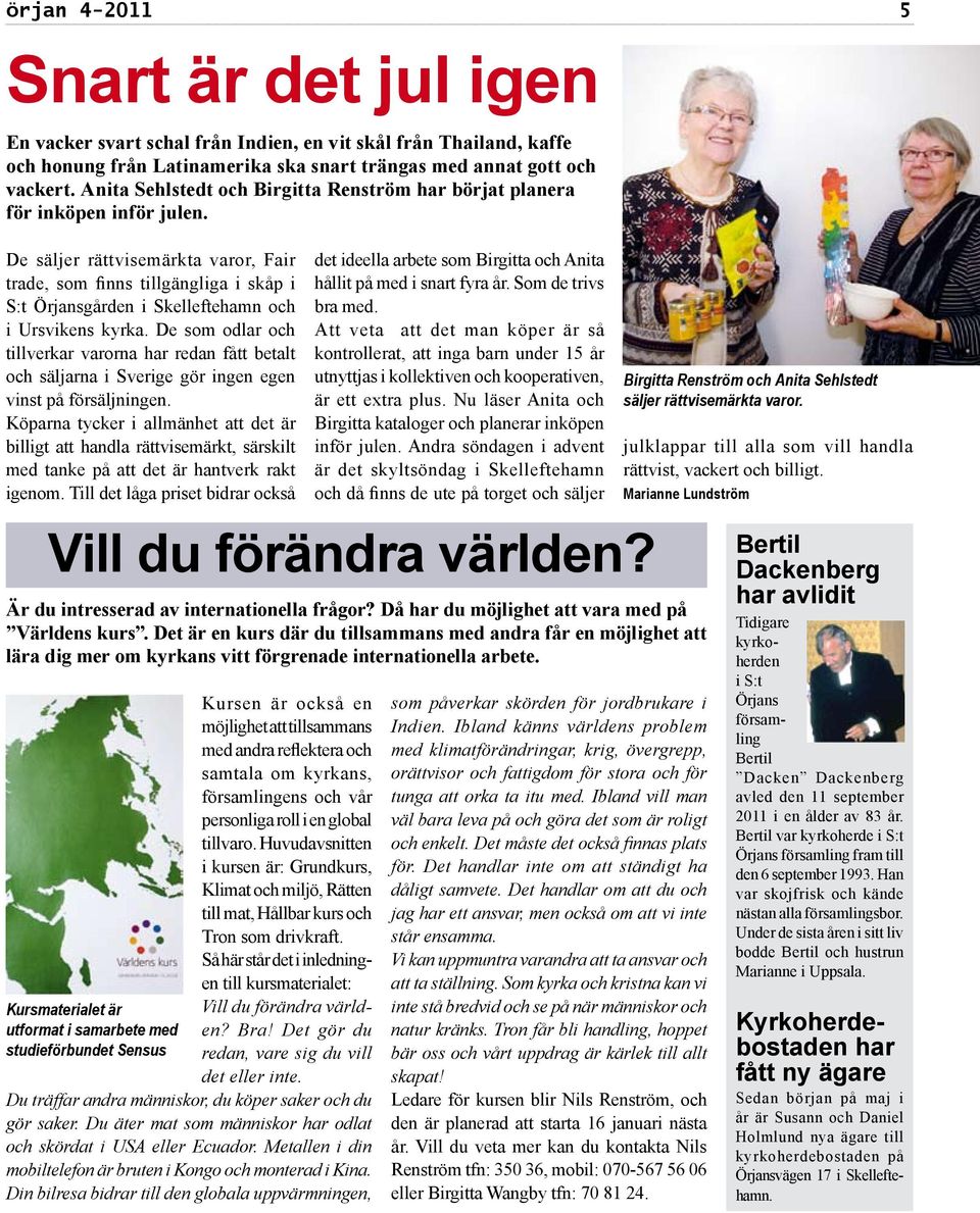 De säljer rättvisemärkta varor, Fair trade, som finns tillgängliga i skåp i S:t Örjansgården i Skelleftehamn och i Ursvikens kyrka.