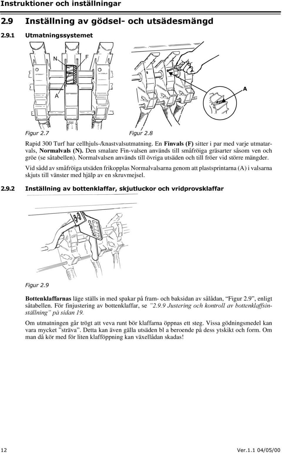 Normalvalsen används till övriga utsäden och till fröer vid större mängder.