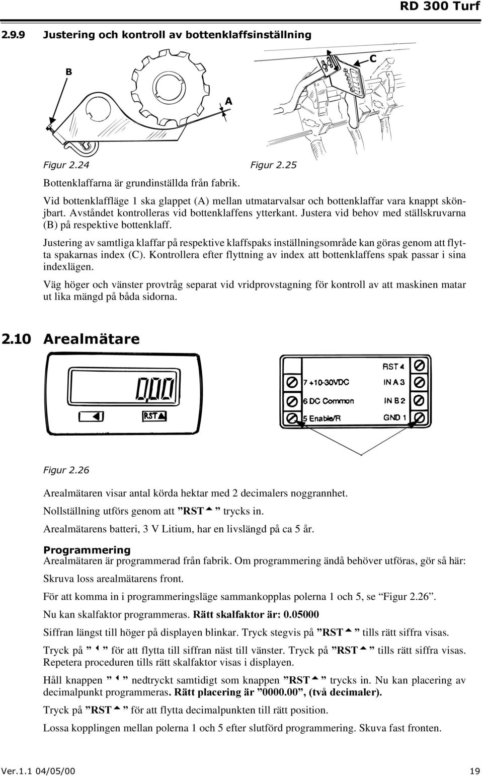 Justera vid behov med ställskruvarna (B) på respektive bottenklaff. Justering av samtliga klaffar på respektive klaffspaks inställningsområde kan göras genom att flytta spakarnas index (C).