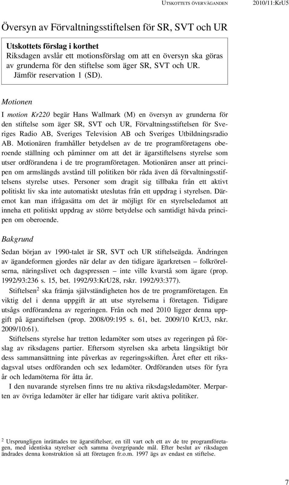 Motionen I motion Kr220 begär Hans Wallmark (M) en översyn av grunderna för den stiftelse som äger SR, SVT och UR, Förvaltningsstiftelsen för Sveriges Radio AB, Sveriges Television AB och Sveriges
