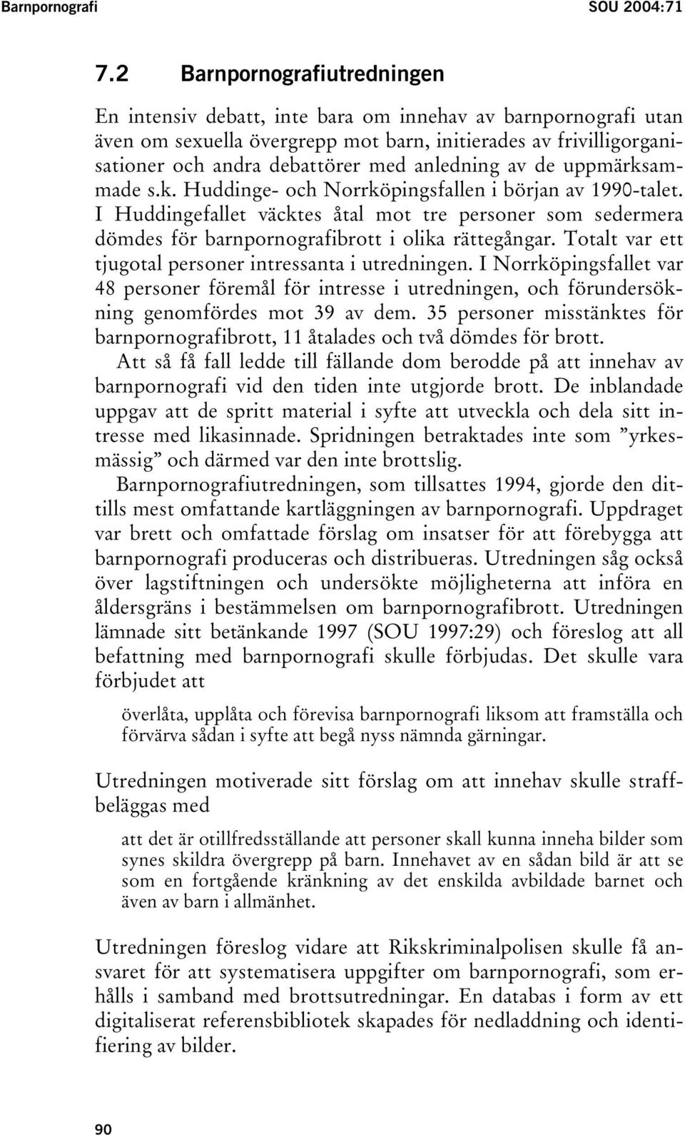 anledning av de uppmärksammade s.k. Huddinge- och Norrköpingsfallen i början av 1990-talet.