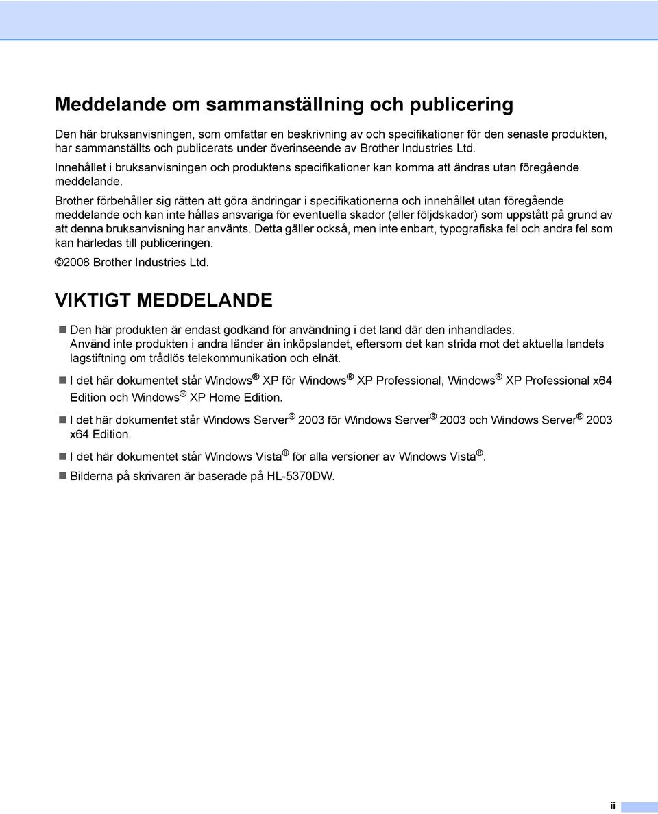 Brother förbehåller sig rätten att göra ändringar i specifikationerna och innehållet utan föregående meddelande och kan inte hållas ansvariga för eventuella skador (eller följdskador) som uppstått på