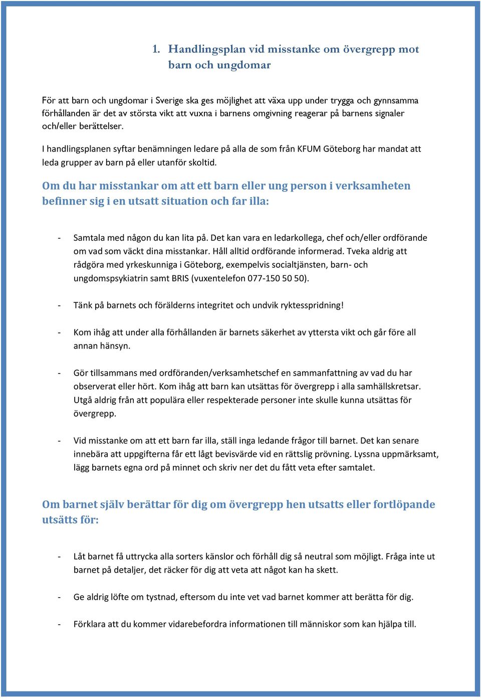I handlingsplanen syftar benämningen ledare på alla de som från KFUM Göteborg har mandat att leda grupper av barn på eller utanför skoltid.