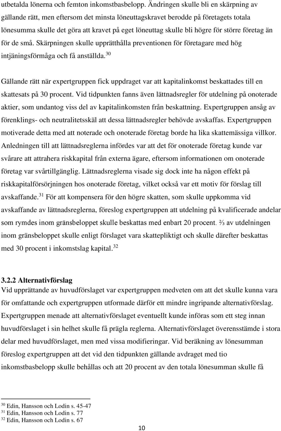 större företag än för de små. Skärpningen skulle upprätthålla preventionen för företagare med hög intjäningsförmåga och få anställda.