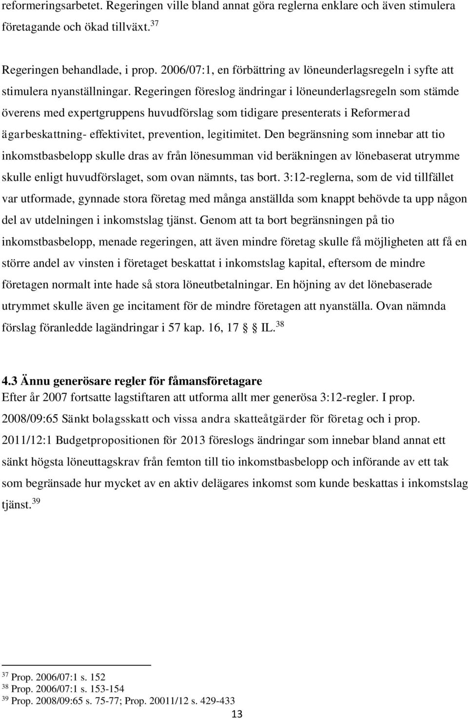 Regeringen föreslog ändringar i löneunderlagsregeln som stämde överens med expertgruppens huvudförslag som tidigare presenterats i Reformerad ägarbeskattning- effektivitet, prevention, legitimitet.