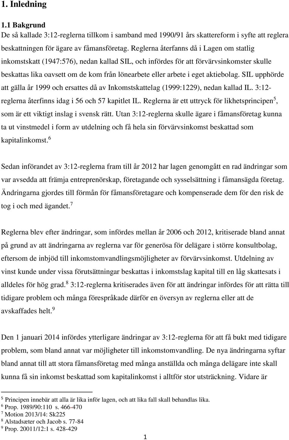 aktiebolag. SIL upphörde att gälla år 1999 och ersattes då av Inkomstskattelag (1999:1229), nedan kallad IL. 3:12- reglerna återfinns idag i 56 och 57 kapitlet IL.