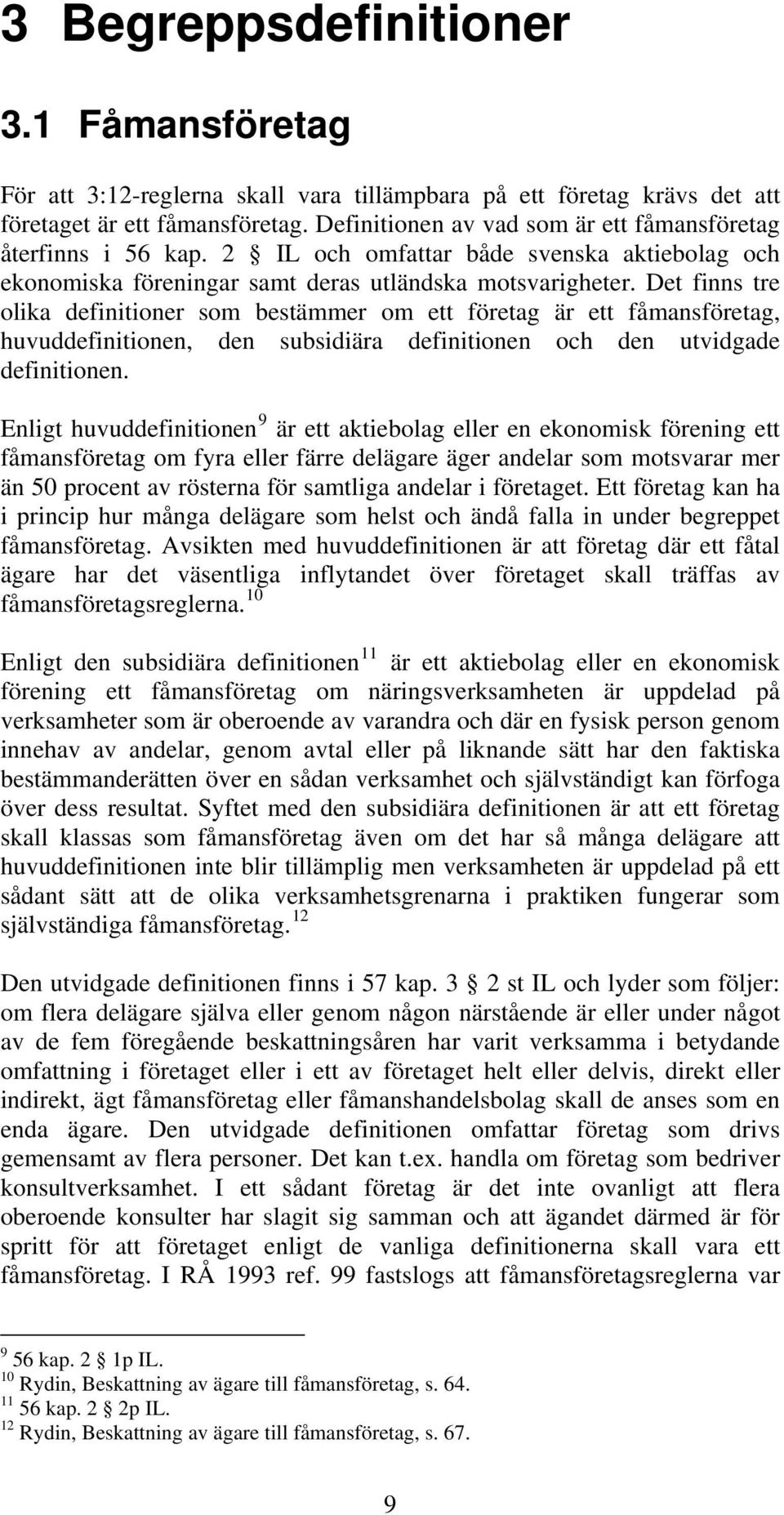 Det finns tre olika definitioner som bestämmer om ett företag är ett fåmansföretag, huvuddefinitionen, den subsidiära definitionen och den utvidgade definitionen.