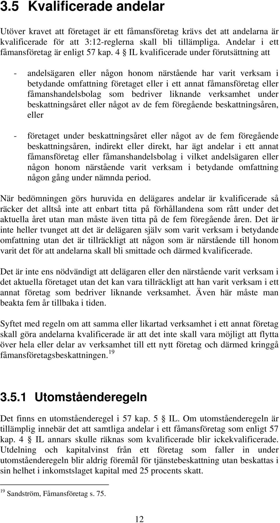 4 IL kvalificerade under förutsättning att - andelsägaren eller någon honom närstående har varit verksam i betydande omfattning företaget eller i ett annat fåmansföretag eller fåmanshandelsbolag som