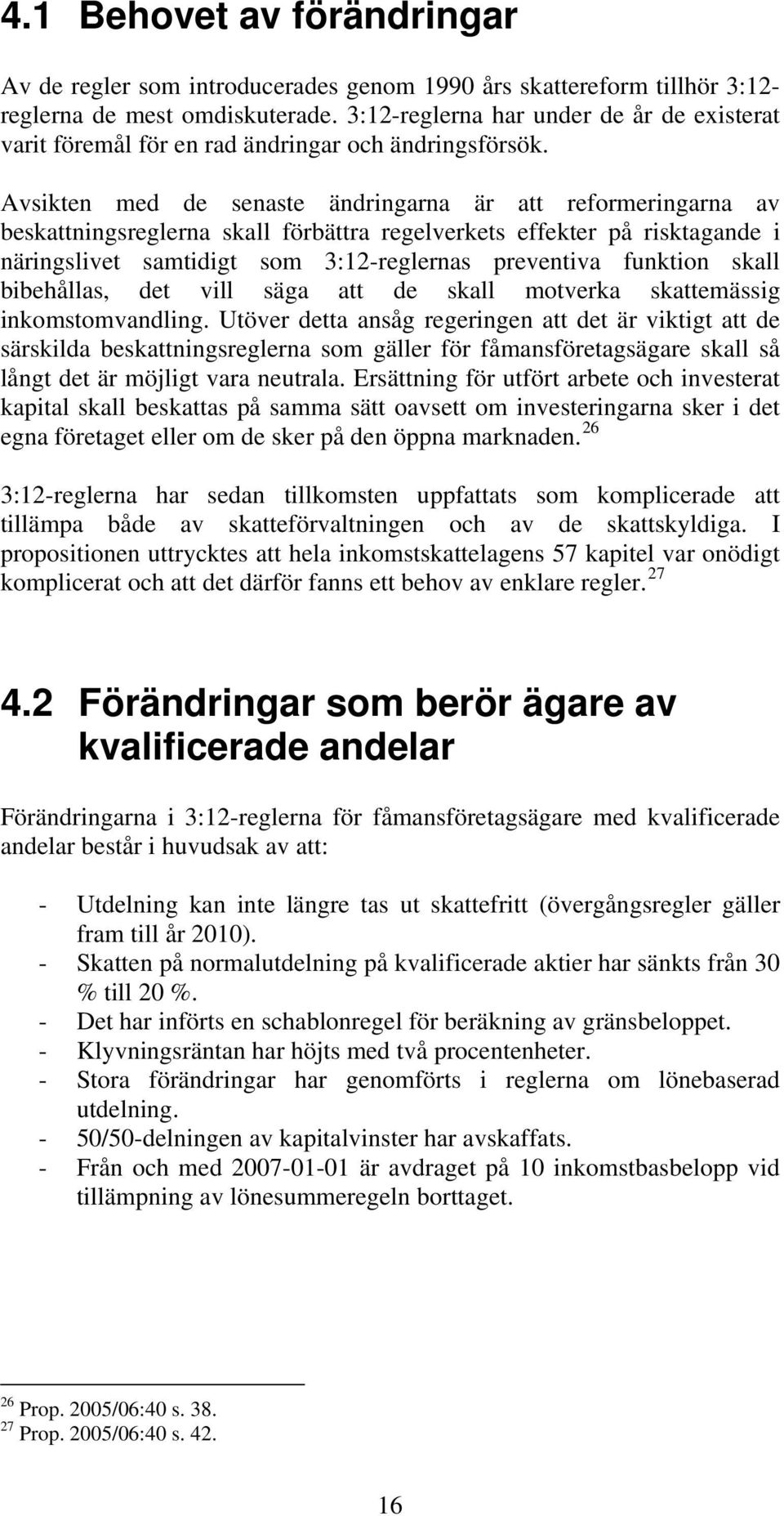 Avsikten med de senaste ändringarna är att reformeringarna av beskattningsreglerna skall förbättra regelverkets effekter på risktagande i näringslivet samtidigt som 3:12-reglernas preventiva funktion