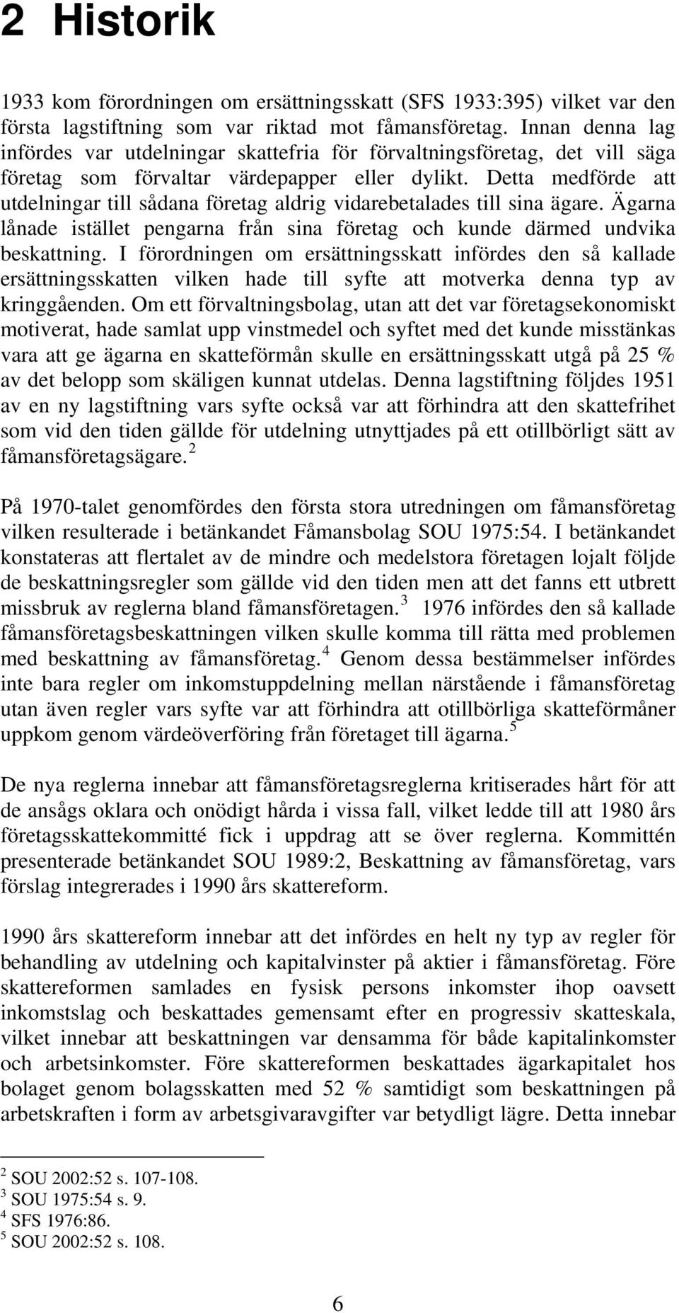 Detta medförde att utdelningar till sådana företag aldrig vidarebetalades till sina ägare. Ägarna lånade istället pengarna från sina företag och kunde därmed undvika beskattning.