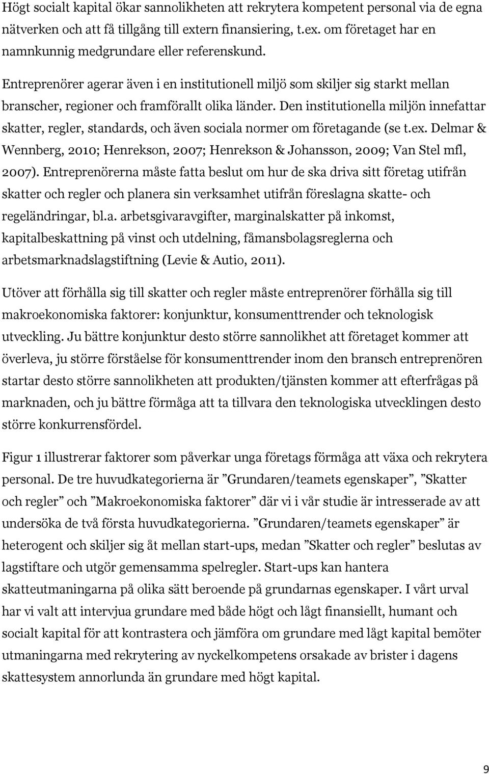 Den institutionella miljön innefattar skatter, regler, standards, och även sociala normer om företagande (se t.ex.