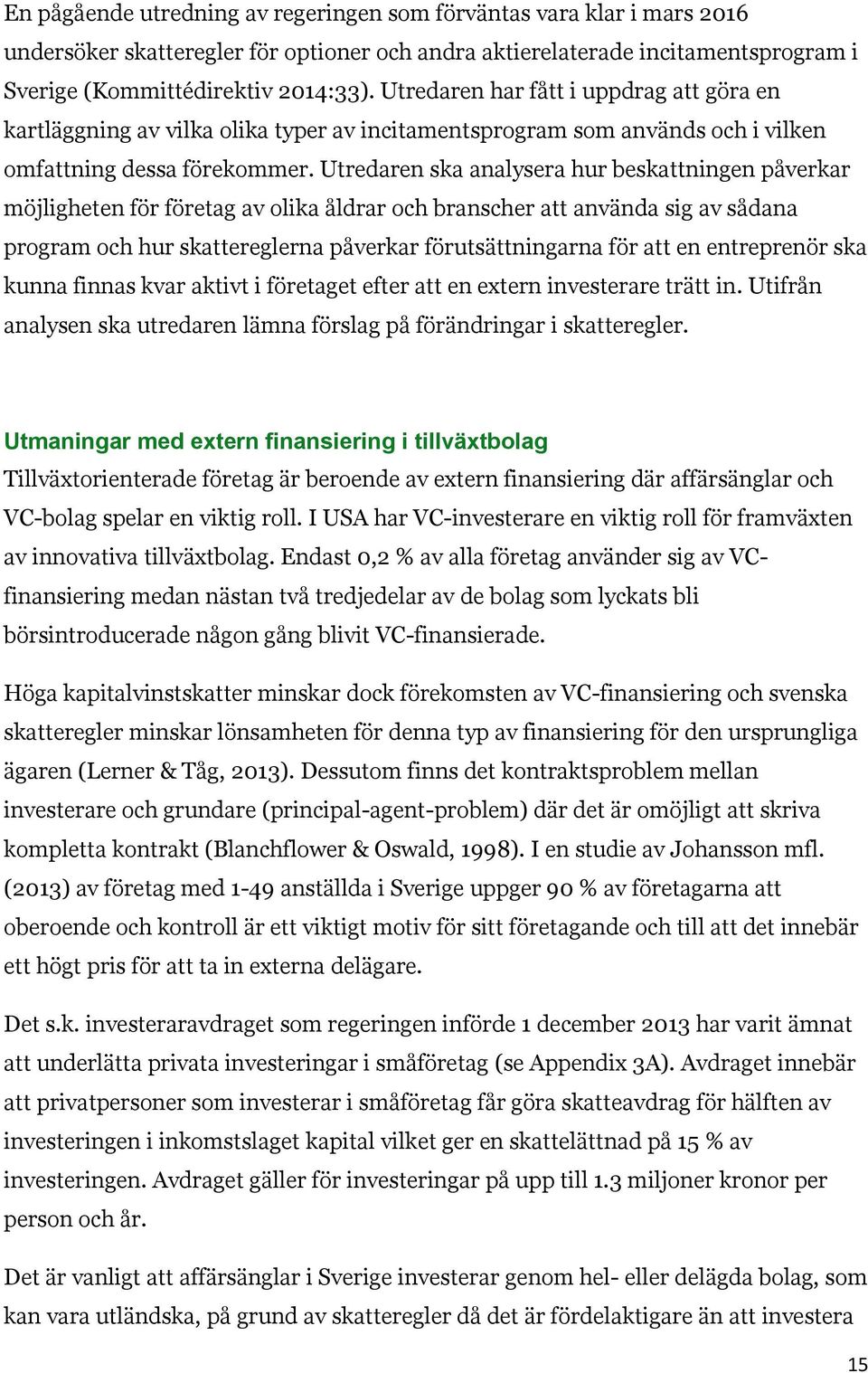 Utredaren ska analysera hur beskattningen påverkar möjligheten för företag av olika åldrar och branscher att använda sig av sådana program och hur skattereglerna påverkar förutsättningarna för att en