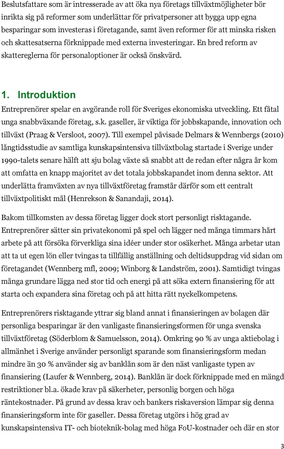 Introduktion Entreprenörer spelar en avgörande roll för Sveriges ekonomiska utveckling. Ett fåtal unga snabbväxande företag, s.k. gaseller, är viktiga för jobbskapande, innovation och tillväxt (Praag & Versloot, 2007).