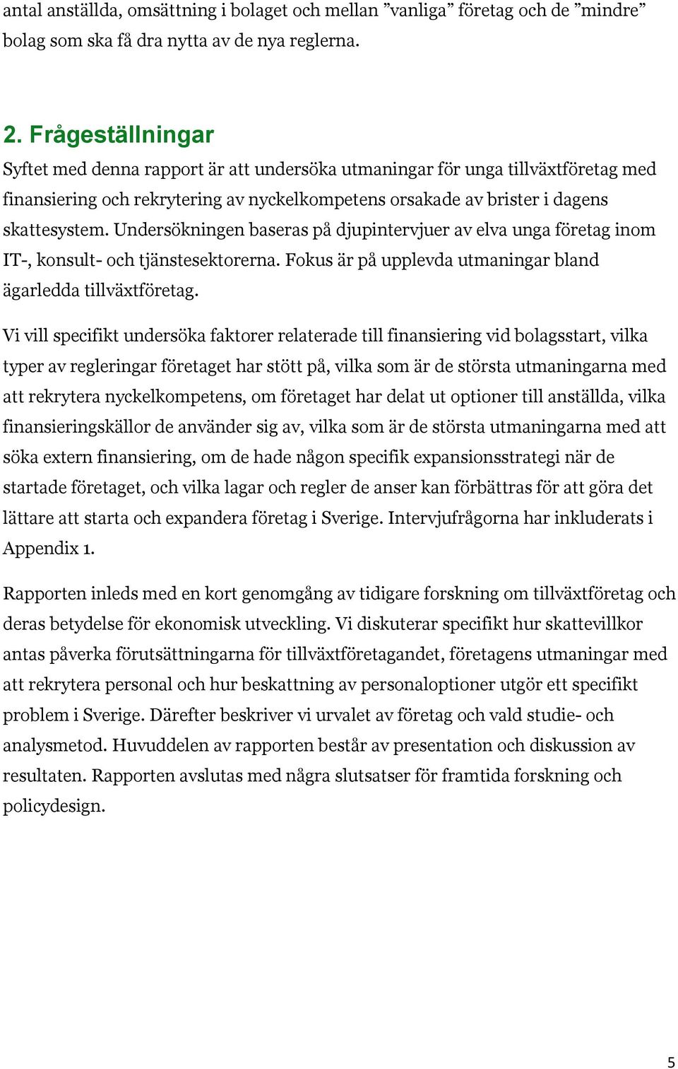 Undersökningen baseras på djupintervjuer av elva unga företag inom IT-, konsult- och tjänstesektorerna. Fokus är på upplevda utmaningar bland ägarledda tillväxtföretag.