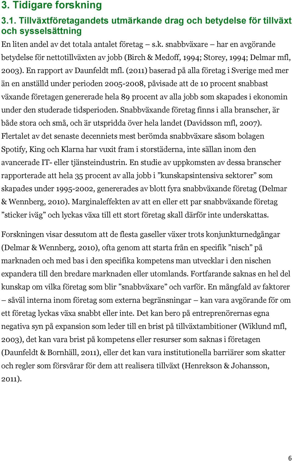 (2011) baserad på alla företag i Sverige med mer än en anställd under perioden 2005-2008, påvisade att de 10 procent snabbast växande företagen genererade hela 89 procent av alla jobb som skapades i