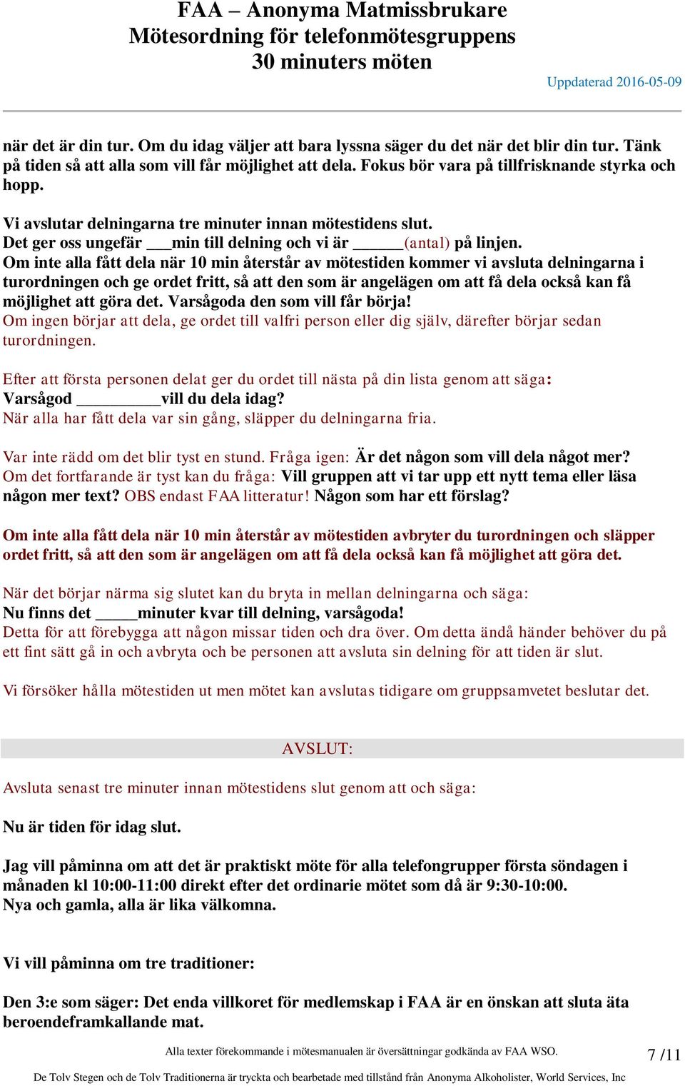 Om inte alla fått dela när 10 min återstår av mötestiden kommer vi avsluta delningarna i turordningen och ge ordet fritt, så att den som är angelägen om att få dela också kan få möjlighet att göra